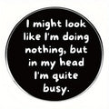 Vintage-Style Alloy Brooch Pin - ""I Might Look Like I'M Doing Nothing, But In My Head I'M Quite Busy"" Quote, Circ