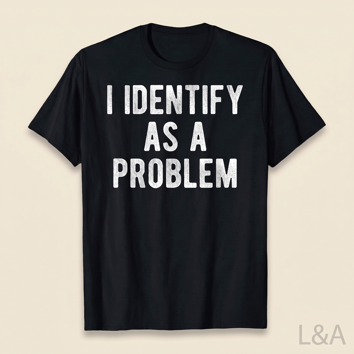 I Identify As A Problem Humor T-Shirt - matching cream background