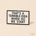 "That's A Terrible Idea, When Do We Start" Enamel Pin