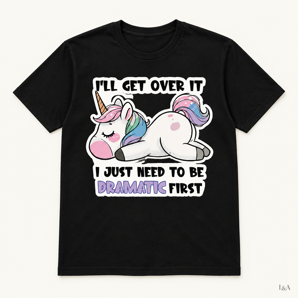 "I'll Get Over It, Just Need To Be Dramatic First" Tee